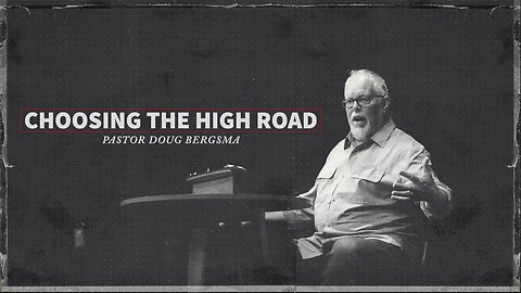Choosing The High Road | Pastor Doug Bergsma