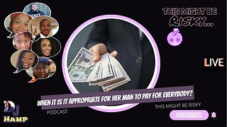 WHEN SHOULD A MAN PAY FOR HIS LADY AND HER FRIENDS?