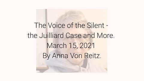 The Voice of the Silent - the Juilliard Case and More March 15, 2021 By Anna Von Reitz