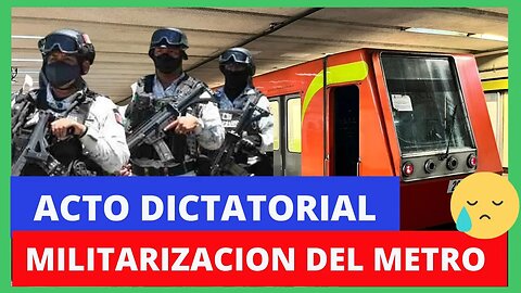MILITARIZACION DEL METRO: ACTO DICTATORIAL, ALERTA MEXICANOS YA ESTAMOS ES UNA DICTARURA DE AMLO