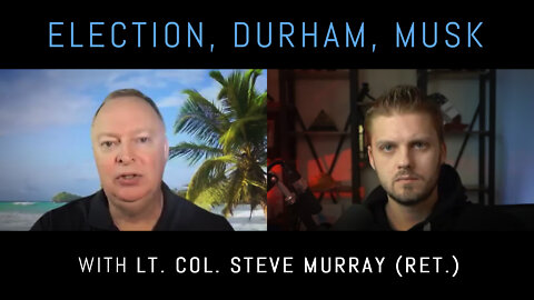 Lt. Col. Steve Murray (ret.) on Elon Musk, Durham's Investigation, Election Fraud in AZ & More