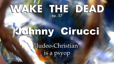 WTD ep.57 Johnny Cirucci "Judeo-Christian" psyop