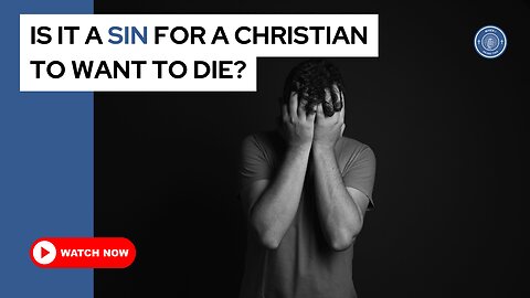 Is it a sin for a Christian to want to die?