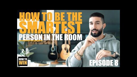 HOW TO WIN - Episode 8 - HOW TO BE THE SMARTEST PERSON IN THE ROOM - 3 Tips