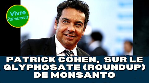 Patrick Cohen, mensonges de propagande sur le glyphosate (Roundup) de Monsanto