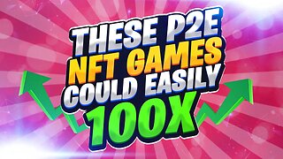 THESE P2E NFT GAMES COULD EASILY 100X