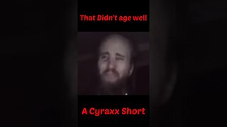 Cyraxx - That didn't age well...