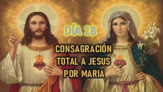 CONSAGRACIÓN A JESÚS POR MARÍA - DÍA 18
