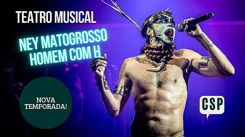 Teatro Musical | Musical Ney Matogrosso - Homem com H - Nova Temporada no Teatro Procópio Ferreira