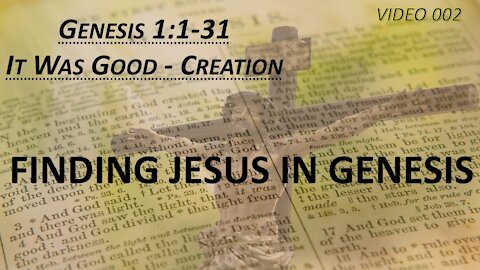JESUS IN GENESIS CHAPTER 1. It Was GOOD - CREATION. 002
