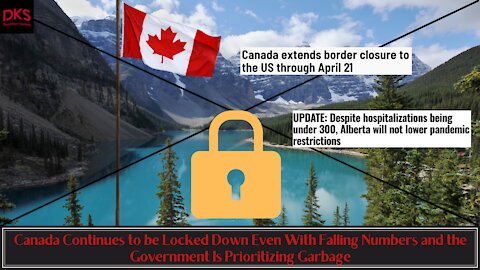 Canada Continues to be Locked Down Even With Falling Numbers & Governments are Prioritizing Garbage