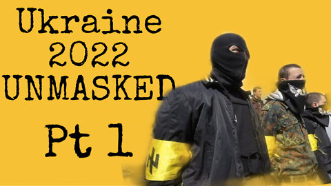 UKRAINE UNMASKED Pt1 - Nazis placed in Power