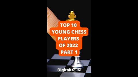 Top 10 Young Chess Players of 2022 Part 1