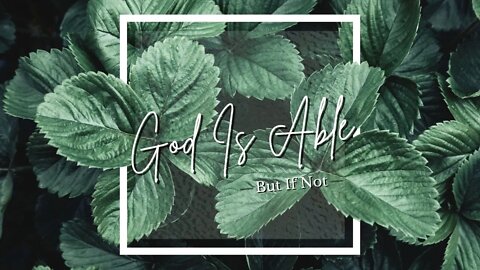 God is Able But if Not