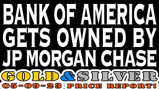 Bank Of America Gets Owned By JP Morgan Chase 05/09/23 Gold & Silver Price Report #silver #gold