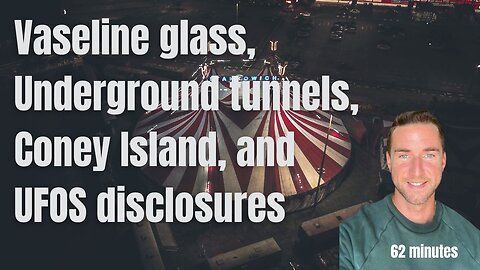 Vaseline glass, Underground tunnels, Coney Island, and UFOS disclosures