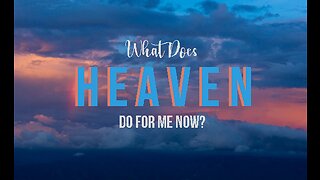 +31 WHAT DOES HEAVEN DO FOR ME NOW? John 14:1-3