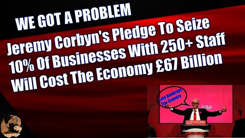 Jeremy Corbyn's Pledge To Seize 10% Of Businesses With 250+ Staff Will Cost The Economy £67 Billion