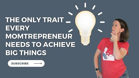 The Only Trait Every Momtrepreneur Needs to Achieve Big Things