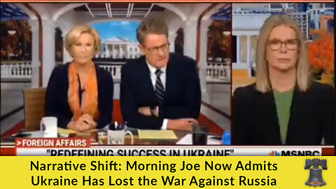 Narrative Shift: Morning Joe Now Admits Ukraine Has Lost the War Against Russia