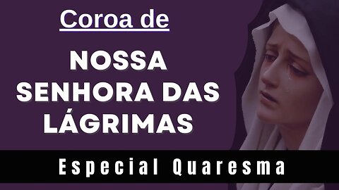 Coroa de Nossa Senhora das Lágrimas (24/02/2023) Especial Quaresma