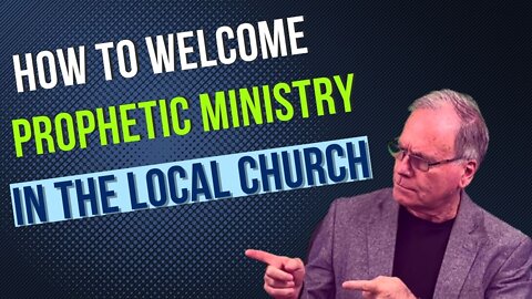 #22: How To Welcome Prophetic Ministry In The Local Church