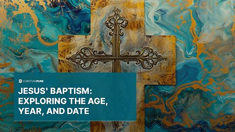 The Baptism of Jesus: Investigating Age, Year, and Historical and Theological Significance