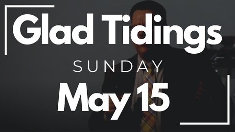 Glad Tidings Flint • Sunday Service • May 15, 2022