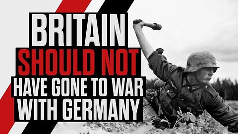 BRITAIN SHOULD NOT HAVE GONE TO WAR WITH GERMANY