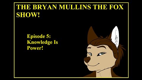 The Bryan Mullins The Fox Show, Episode 5: Knowledge Is Power!