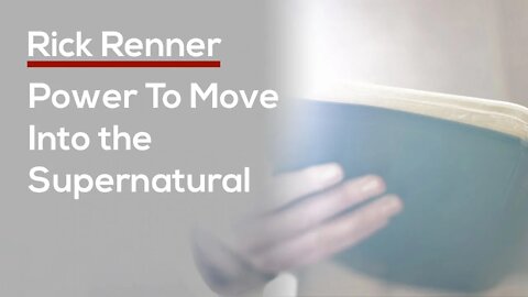 Power To Move Into the Supernatural — Rick Renner