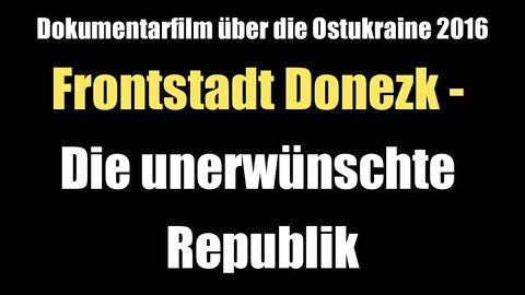 Ostukraine: Frontstadt Donezk - Die unerwünschte Republik (Dokumentarfilm I 2016)