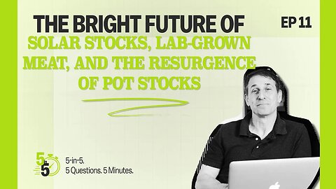 The Bright Future of Solar Stocks, Lab-Grown Meat, and the Resurgence of P0T Stocks | 5-in-5 Ep. 11