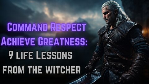 Unlocking The Power Of The Witcher: Life Lessons for Success and Respect