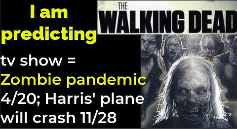 I am predicting: Zombie pandemic begins 4/20; Harris' plane crash 11/28 = THE WALKING DEAD tv show