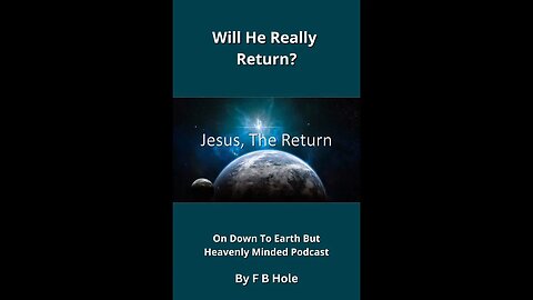 Will He really return? by F B Hole, On Down to Earth But Heavenly Minded Podcast