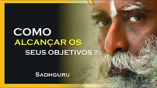 COMO ALCANÇAR SEUS OBJETIVOS, SADHGURU DUBLADO