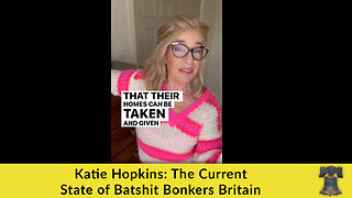 Katie Hopkins: The Current State of Batshit Bonkers Britain