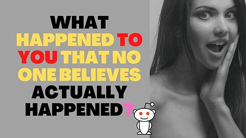 What happened to you that no one believes actually happened? (r/AskReddit )