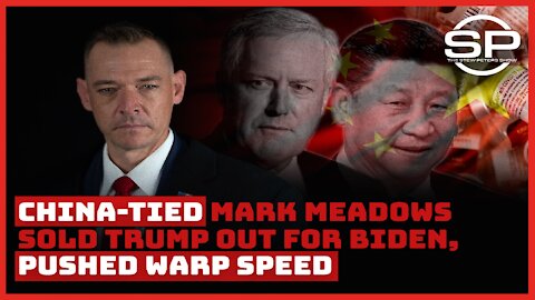 CHINA-TIED MARK MEADOWS SOLD TRUMP OUT FOR BIDEN, PUSHED WARP SPEED
