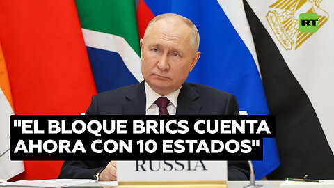 Putin: El bloque BRICS cuenta ahora con 10 Estados