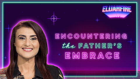 ElijahFire Ep. 91 – YVON ATTIA “ENCOUNTERING THE FATHER’S EMBRACE”