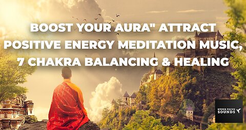 Boost Your Aura Attract Positive Energy Meditation Music 7 Chakra Balancing Healing
