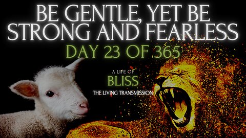 Day 23 - Be Gentle yet Be Strong and Fearless