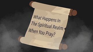 What Happens In The Spiritual Realm When You Pray?