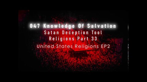 047 Knowledge Of Salvation - Satan Deception Tool - Religions Part 33 United States Religions EP2