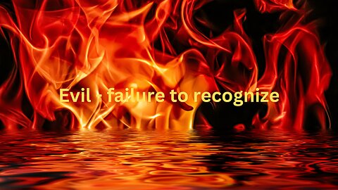 Evil – failure to recognize