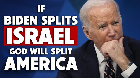 If Biden Splits Israel, God Will Split America 05/12/2022