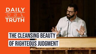 The Cleansing Beauty Of Righteous Judgment