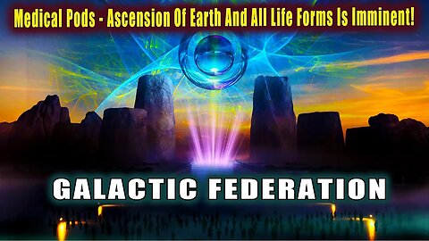 The Medical Pods ~ Ascension Of Earth And All Life Forms Is Imminent (GALACTIC FEDERATION)